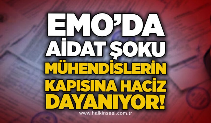 EMO’da aidat şoku: Mühendislerin kapısına haciz dayanıyor!