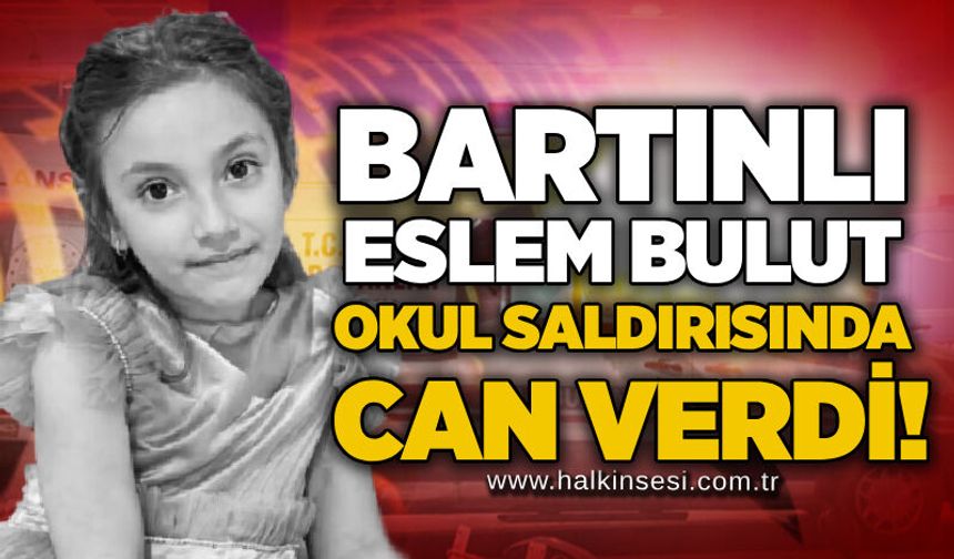 Bartınlı Eslem Bulut okul saldırısında can verdi!