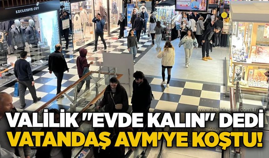Valilik "evde kalın" dedi, vatandaş AVM'ye koştu!