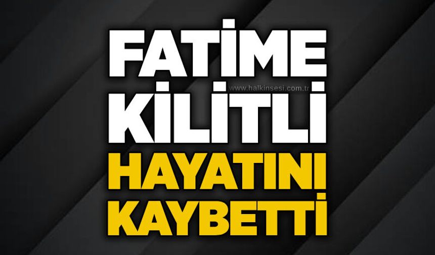 Fatime Kilitli hayatını kaybetti