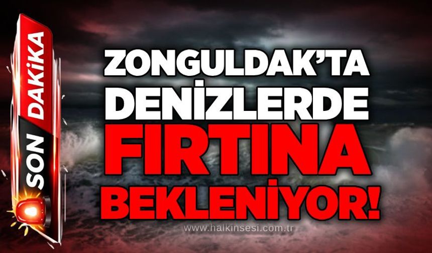 Zonguldak’ta denizlerde fırtına bekleniyor!