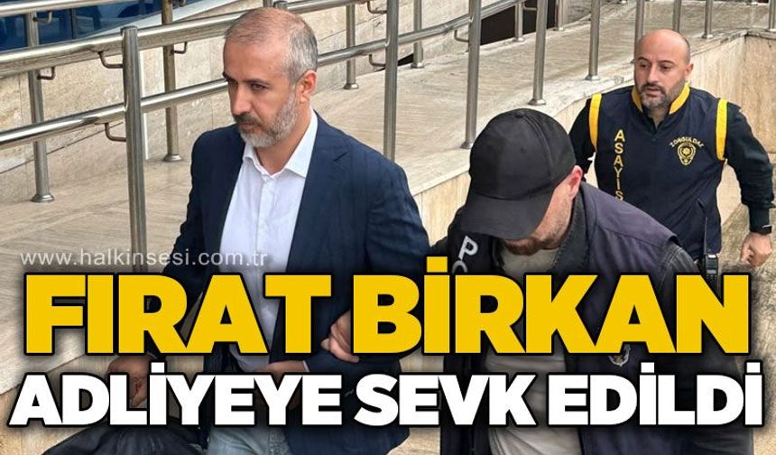 Fırat Birkan adliyeye çıkarıldı
