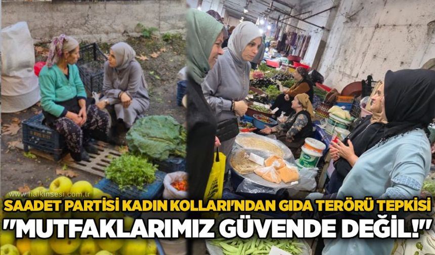 Saadet Partisi Kadın Kolları'ndan gıda terörü tepkisi: "Mutfaklarımız güvende değil!"