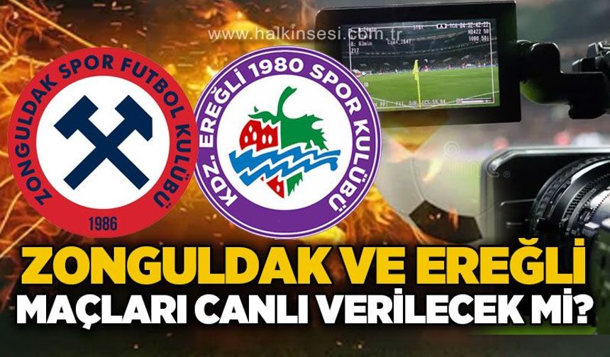 Zonguldak ve Ereğli maçları canlı verilecek mi?