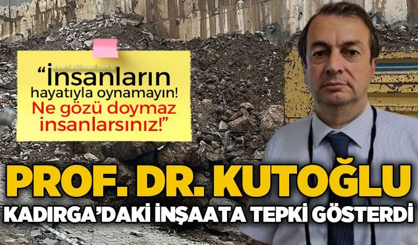 Prof. Dr. Kutoğlu’ndan Kadırga Yokuşu’ndaki inşaata sert tepki: “İnsanların hayatıyla oynamayın!"