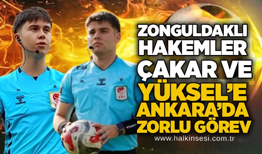 Zonguldaklı hakemler Çakar ve Yüksel’e Ankara’da zorlu görev
