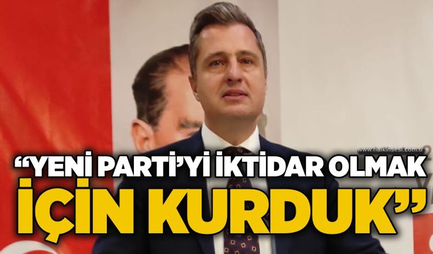 Deniz Yücel: “Yeni Parti’yi iktidar olmak için kurduk”