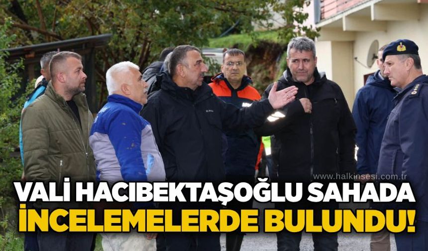 Vali Hacıbektaşoğlu sahada incelemelerde bulundu!