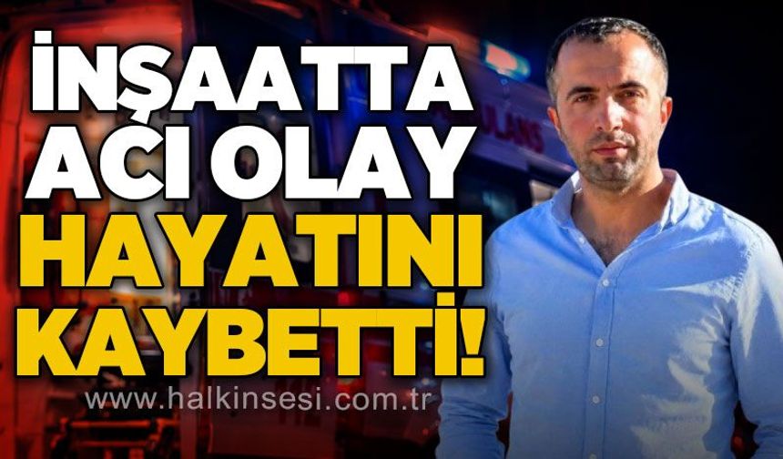 İnşaatta iş kazası: Dursun Güçükçapraz hastanede hayatını kaybetti!