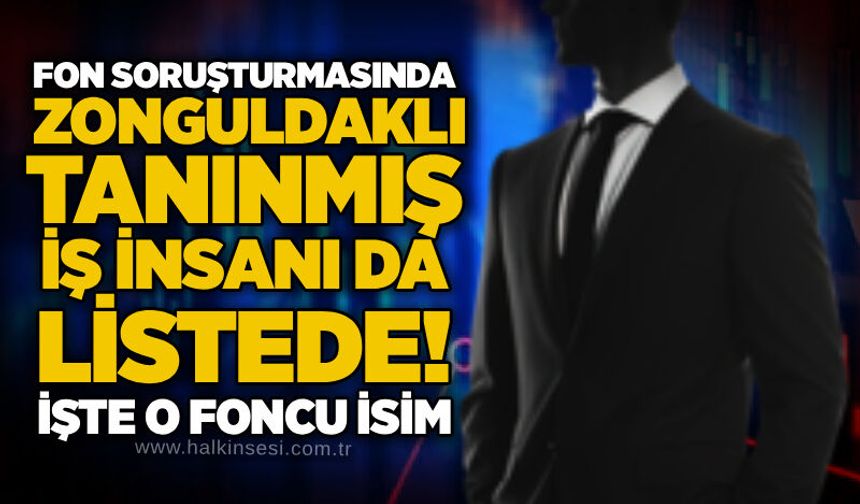 Fon soruşturmasında Zonguldaklı tanınmış iş insanı da listede! İşte o foncu isim...