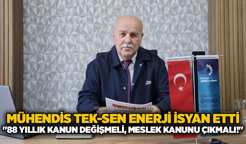 Mühendis Tek-Sen enerji isyan etti: "88 yıllık kanun değişmeli, meslek kanunu çıkmalı!"