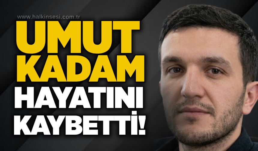 Umut Kadam hayatını kaybetti!