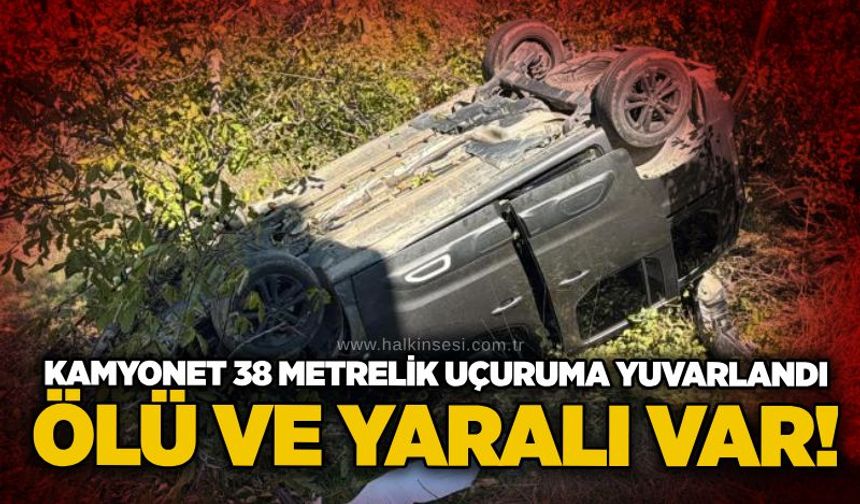Kamyonet 38 metrelik uçuruma yuvarlandı: 1 ölü, 1 yaralı!
