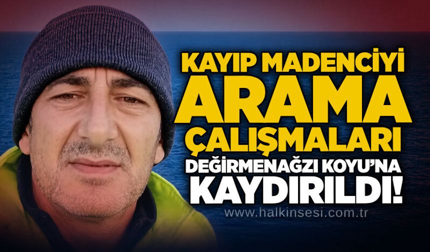 Kayıp madenciyi arama çalışmaları Değirmenağzı Koyu’na kaydırıldı!