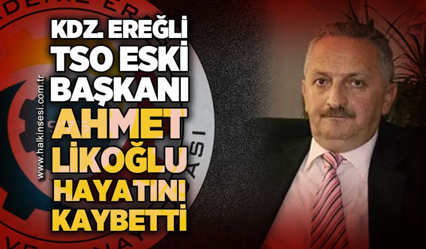 Kdz. Ereğli TSO eski başkanı Ahmet Likoğlu hayatını kaybetti