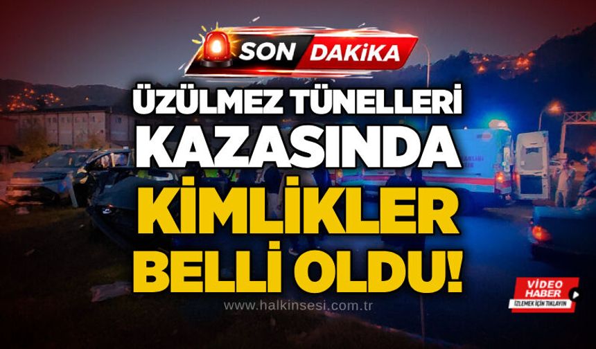 Üzülmez Tünelleri kazasında kimlikler belli oldu!