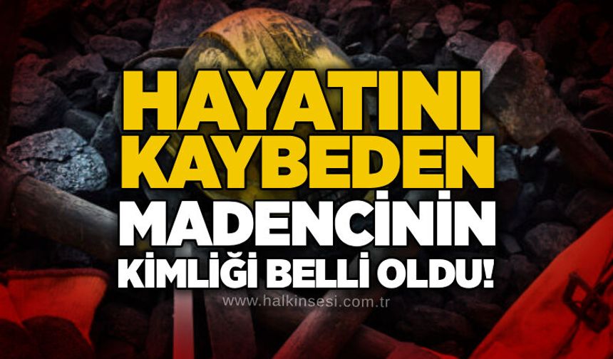Hayatını kaybeden madencinin kimliği belli oldu!