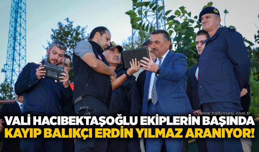 Vali Hacıbektaşoğlu ekiplerin başında: Kayıp balıkçı Erdin Yılmaz aranıyor!