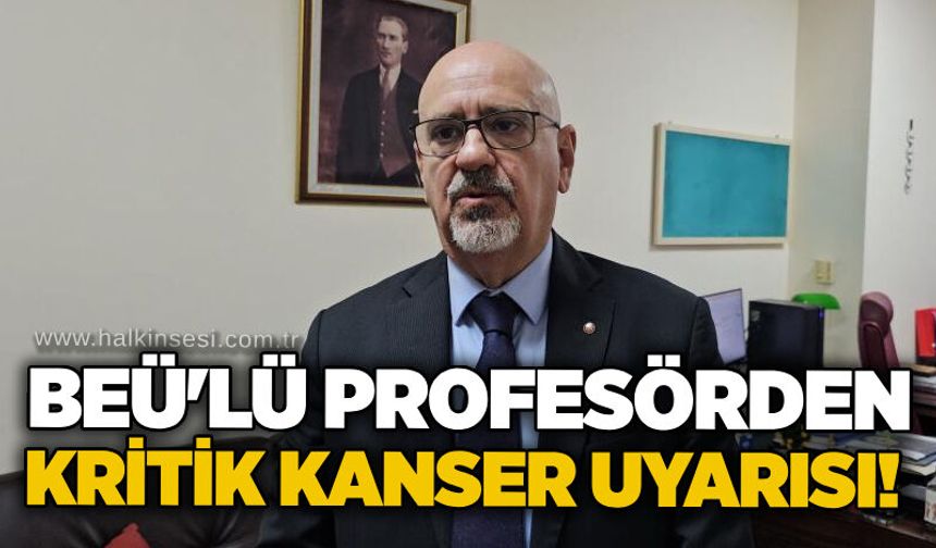 BEÜ'lü profesörden kritik kanser uyarısı!