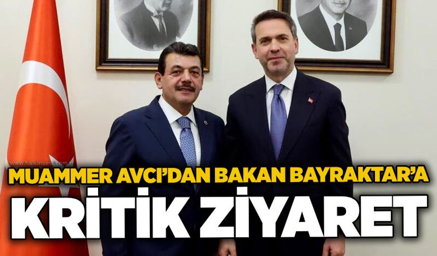 Muammer Avcı’dan Bakan Bayraktar’a kritik ziyaret