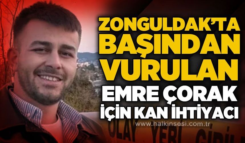 Silahlı saldırıda ağır yaralanan Emre Çorak için acil kan çağrısı