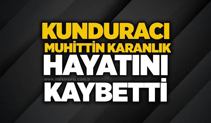 Kunduracı Muhittin Karanlık hayatını kaybetti