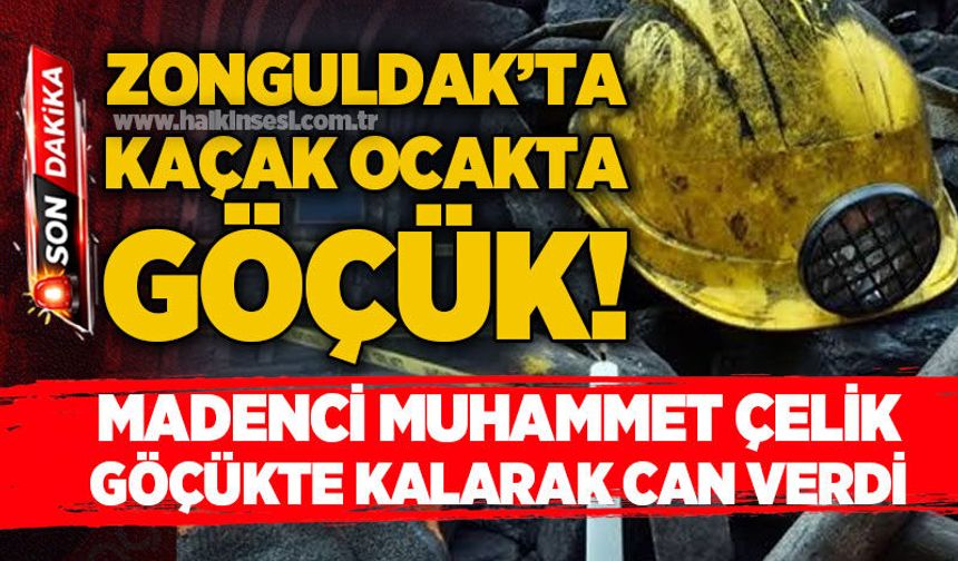 Zonguldak'ta kaçak ocakta göçük: Muhammet Çelik isimli madenci yaşamını yitirdi!