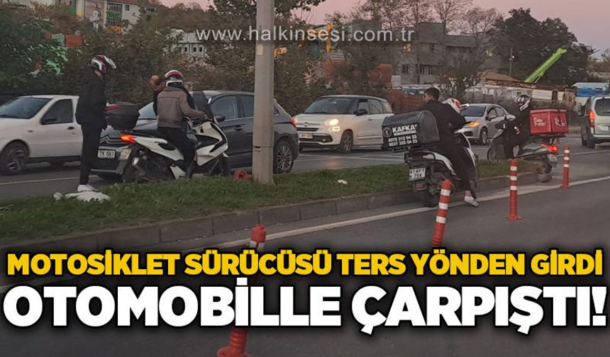 Motosiklet sürücüsü ters yönden girdi: Otomobille çarpıştı!