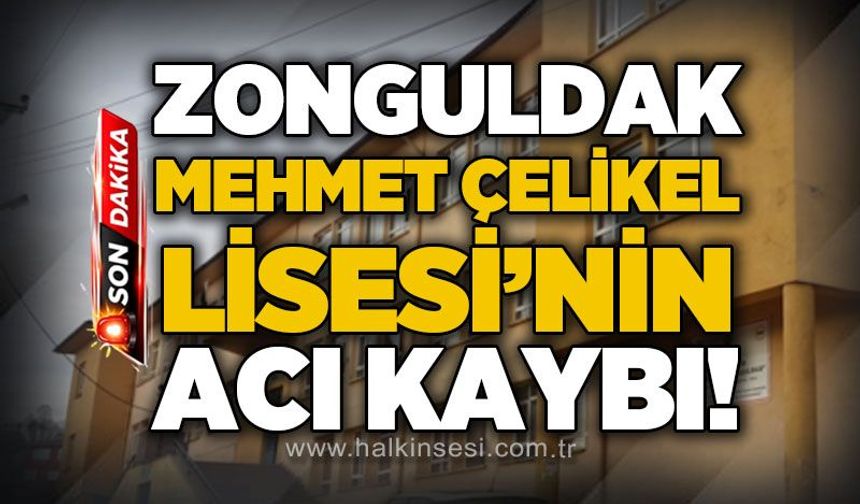 Zonguldak Mehmet Çelikel Lisesi'nin acı kaybı!