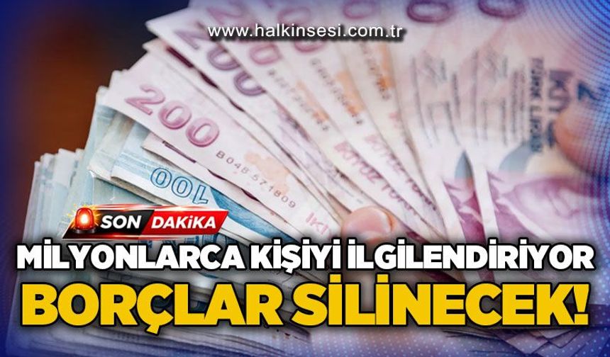 Milyonlarca kişiyi ilgilendiriyor: Borçlar tamamen silinecek!