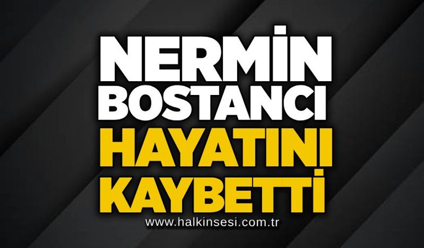 Nermin Bostancı hayatını kaybetti