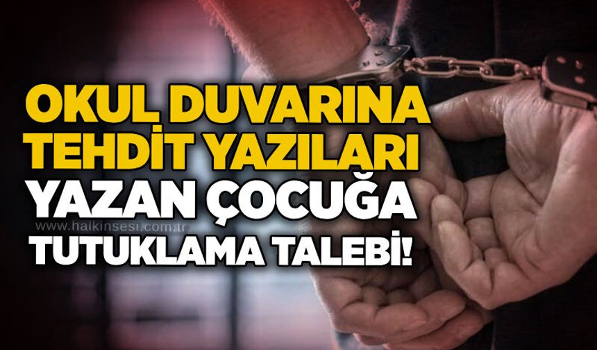 Okul duvarına tehdit yazıları yazan çocuğa tutuklama talebi!