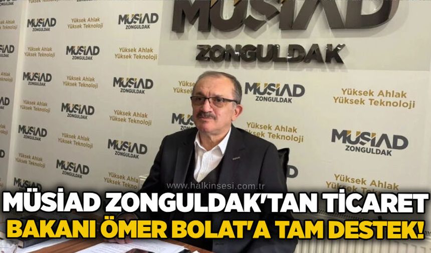 MÜSİAD Zonguldak'tan Ticaret Bakanı Ömer Bolat'a tam destek!