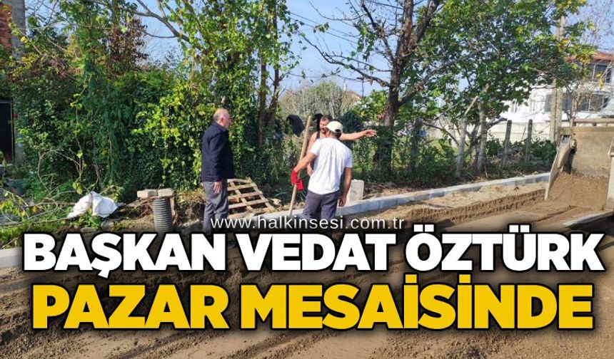 Başkan Vedat Öztürk pazar mesaisinde