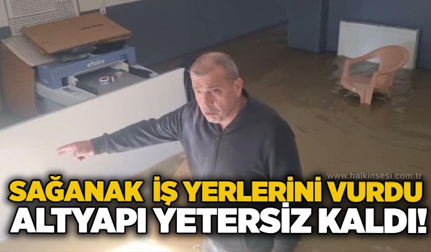 Sağanak  iş yerlerini vurdu: Altyapı yetersiz kaldı!