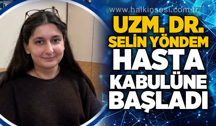 Uzman Doktor Selin Yöndem hasta kabülüne başladı!