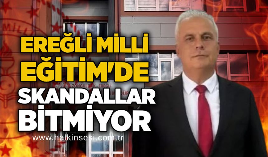Ereğli Milli Eğitim'de skandallar bitmiyor