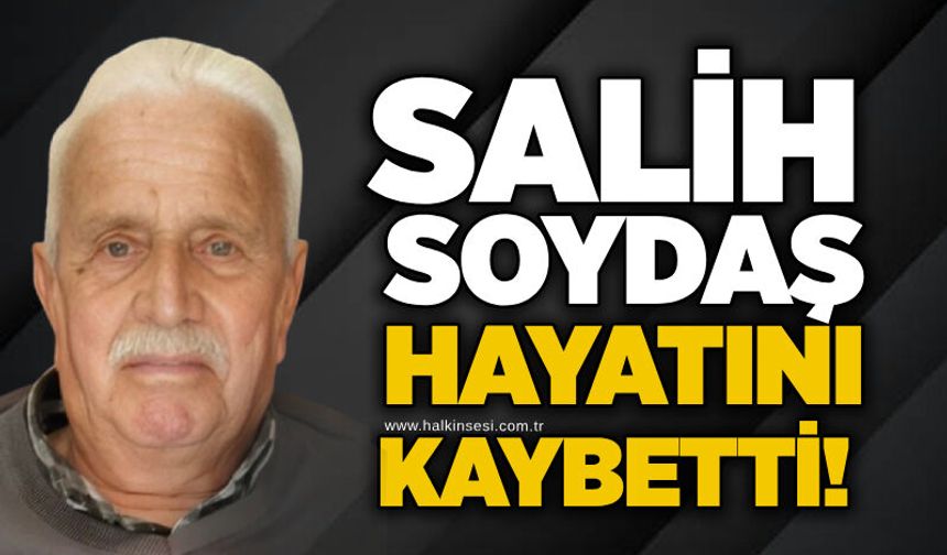 Salih Soydaş hayatını kaybetti!