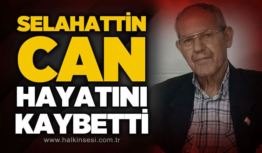 Selahattin Can hayatını kaybetti
