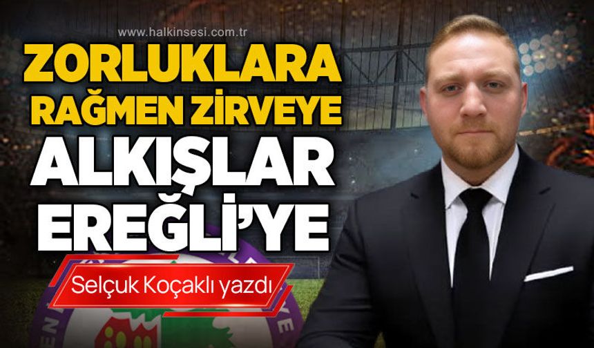 Zorluklara rağmen zirveye alkışlar Ereğli'ye!