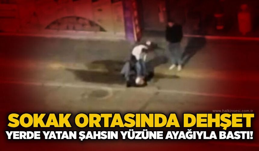 Sokak ortasında dehşet: Yerde yatan şahsın yüzüne ayağıyla bastı!