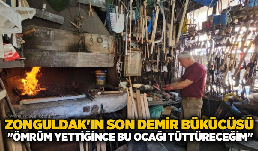 Zonguldak'ın Son demir bükücüsü: "Ömrüm Yettiğince bu ocağı tüttüreceğim"