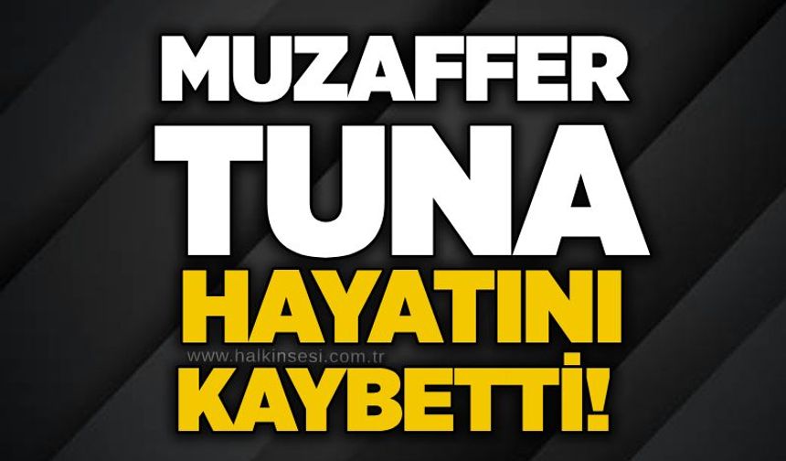 Muzaffer Tuna hayatını kaybetti!