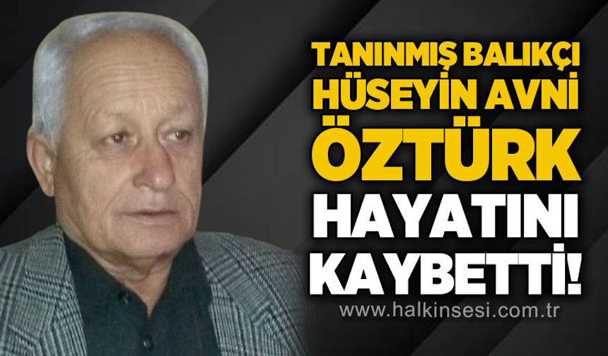 Balıkçı Hüseyin Avni Öztürk hayatını kaybetti