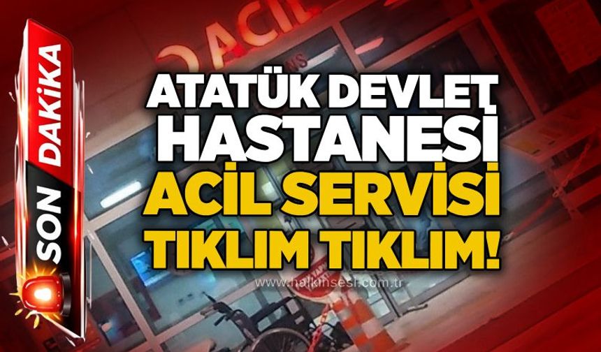 Atatük Devlet Hastanesi Acil Servisi tıklım tıklım!