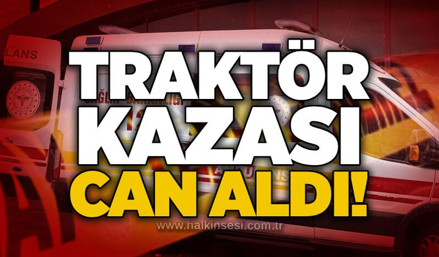 Traktör kazası can aldı!