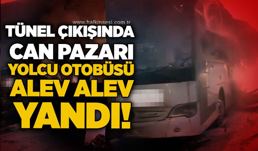 Tünel çıkışında can pazarı: Yolcu otobüsü alev alev yandı!
