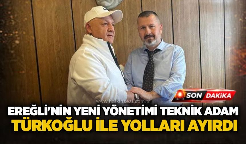 Ereğli'nin yeni yönetimi teknik adam Türkoğlu ile yolları ayırdı...