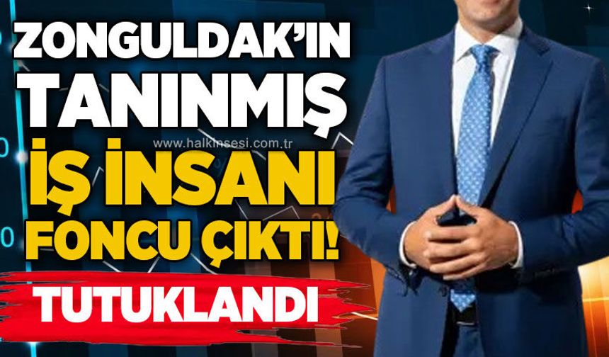 Zonguldaklı iş insanı "fon"cu çıktı: Tutuklandı!