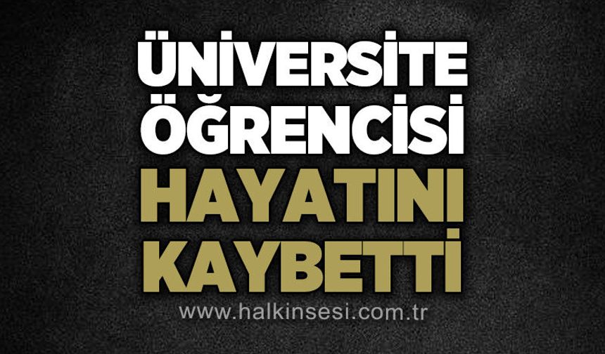 Üniversite öğrencisi Ahmet Sefa Kocaer yaşamını yitirdi!